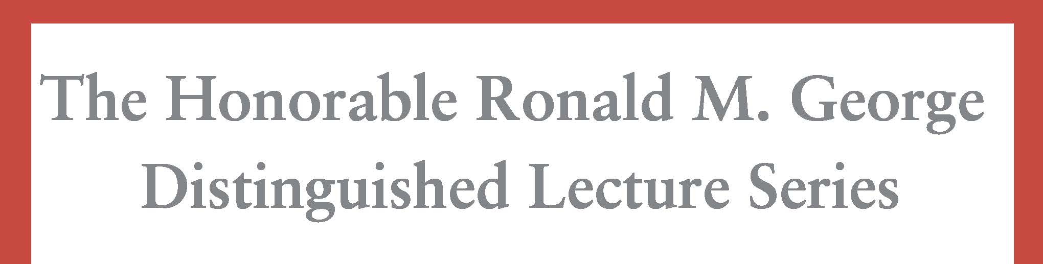 Ronald M. George Distinguished Lecture Series