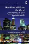 How Cities Will Save the World: Urban Innovation in the Face of Population Flows, Climate Change and Economic Inequality by Kathleen Morris