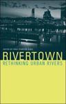 Rivertown: Rethinking Urban Rivers by Paul S. Kibel